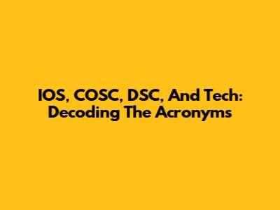 IOS, COSC, DSC, And Tech: Decoding The Acronyms