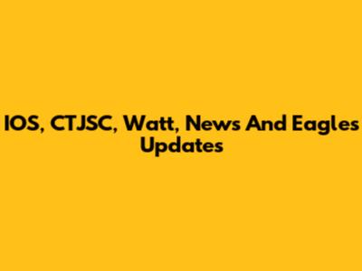 IOS, CTJSC, Watt, News And Eagles Updates