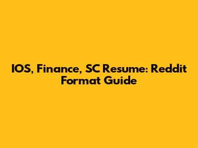 IOS, Finance, SC Resume: Reddit Format Guide