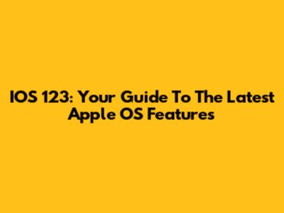 IOS 123: Your Guide To The Latest Apple OS Features