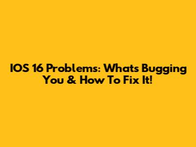 IOS 16 Problems: What's Bugging You & How To Fix It!