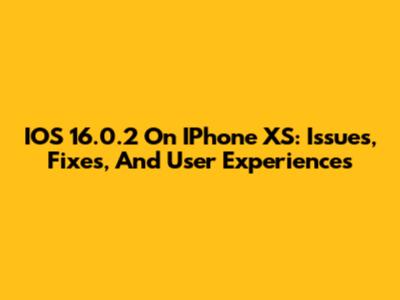 IOS 16.0.2 On IPhone XS: Issues, Fixes, And User Experiences