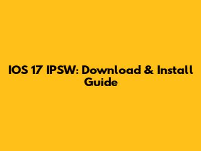 IOS 17 IPSW: Download & Install Guide