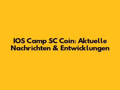 IOS Camp SC Coin: Aktuelle Nachrichten & Entwicklungen