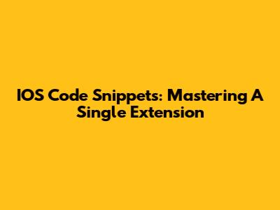 IOS Code Snippets: Mastering A Single Extension