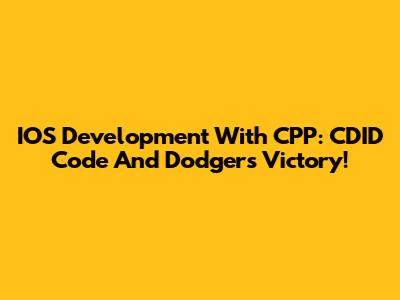 IOS Development With CPP: CDID Code And Dodgers Victory!