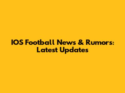 IOS Football News & Rumors: Latest Updates