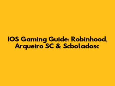 IOS Gaming Guide: Robinhood, Arqueiro SC & Scboladosc