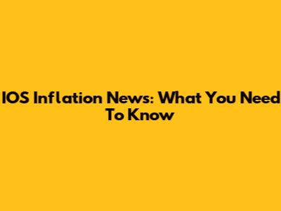 IOS Inflation News: What You Need To Know