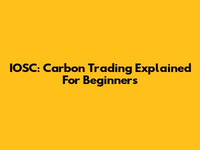 IOSC: Carbon Trading Explained For Beginners