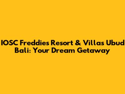 IOSC Freddies Resort & Villas Ubud Bali: Your Dream Getaway