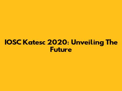 IOSC Katesc 2020: Unveiling The Future