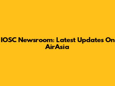 IOSC Newsroom: Latest Updates On AirAsia