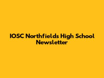IOSC Northfields High School Newsletter