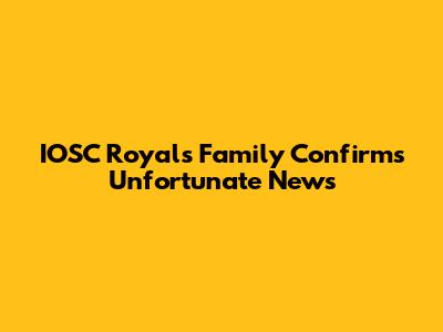 IOSC Royals Family Confirms Unfortunate News