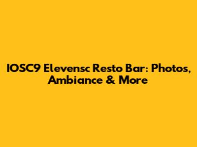 IOSC9 Elevensc Resto Bar: Photos, Ambiance & More