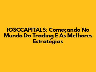 IOSCCAPITALS: Começando No Mundo Do Trading E As Melhores Estratégias