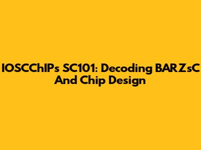 IOSCChIPs SC101: Decoding BARZsC And Chip Design