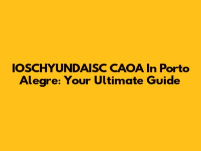 IOSCHYUNDAISC CAOA In Porto Alegre: Your Ultimate Guide
