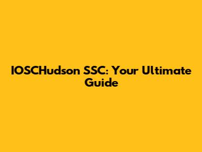 IOSCHudson SSC: Your Ultimate Guide