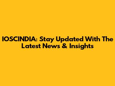 IOSCINDIA: Stay Updated With The Latest News & Insights