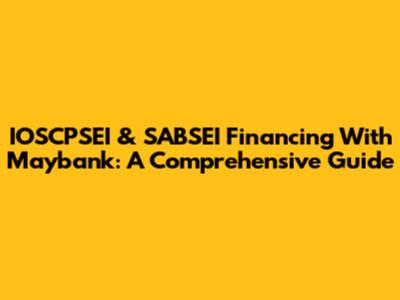IOSCPSEI & SABSEI Financing With Maybank: A Comprehensive Guide