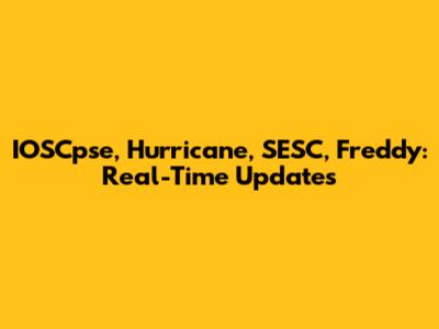 IOSCpse, Hurricane, SESC, Freddy: Real-Time Updates