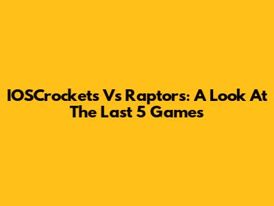 IOSCrockets Vs Raptors: A Look At The Last 5 Games