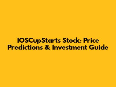 IOSCupStarts Stock: Price Predictions & Investment Guide