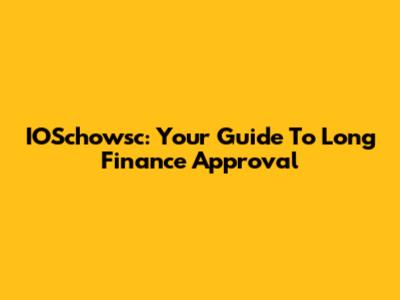 IOSchowsc: Your Guide To Long Finance Approval