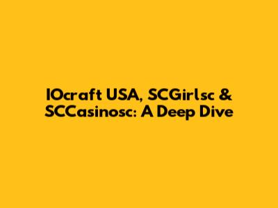 IOcraft USA, SCGirlsc & SCCasinosc: A Deep Dive