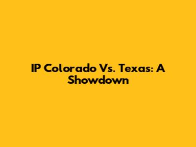 IP Colorado Vs. Texas: A Showdown