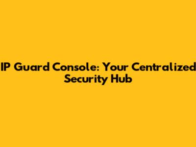 IP Guard Console: Your Centralized Security Hub