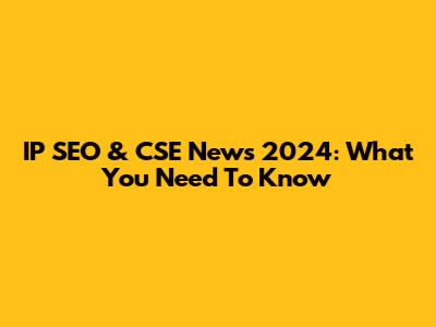 IP SEO & CSE News 2024: What You Need To Know