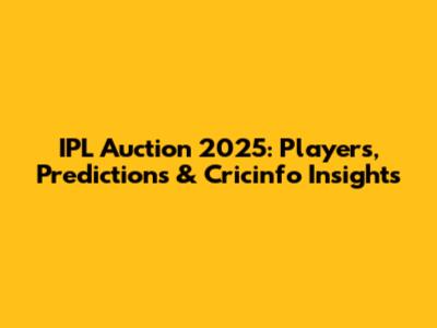 IPL Auction 2025: Players, Predictions & Cricinfo Insights