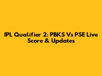 IPL Qualifier 2: PBKS Vs PSE Live Score & Updates