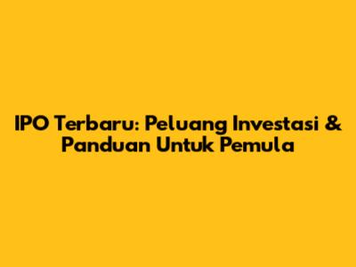 IPO Terbaru: Peluang Investasi & Panduan Untuk Pemula