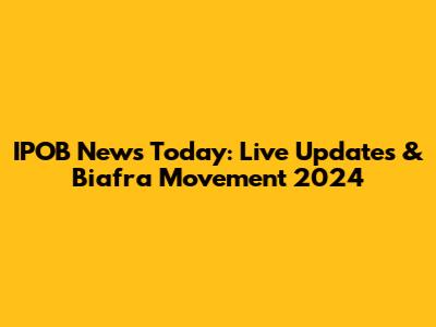 IPOB News Today: Live Updates & Biafra Movement 2024
