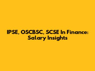 IPSE, OSCBSC, SCSE In Finance: Salary Insights