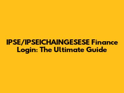 IPSE/IPSEICHAINGESESE Finance Login: The Ultimate Guide