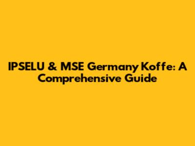 IPSELU & MSE Germany Koffe: A Comprehensive Guide