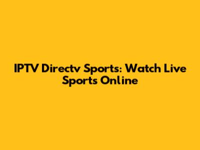 IPTV Directv Sports: Watch Live Sports Online