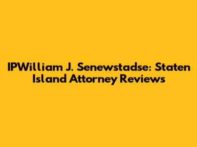 IPWilliam J. Senewstadse: Staten Island Attorney Reviews