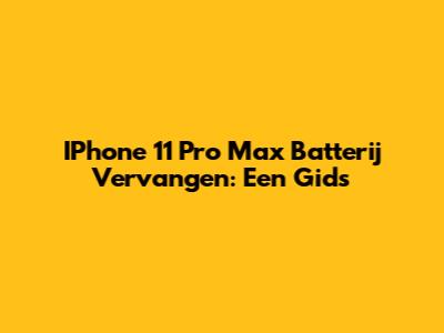 IPhone 11 Pro Max Batterij Vervangen: Een Gids