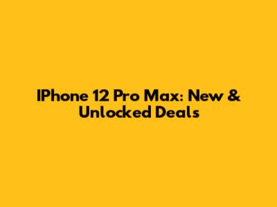 IPhone 12 Pro Max: New & Unlocked Deals