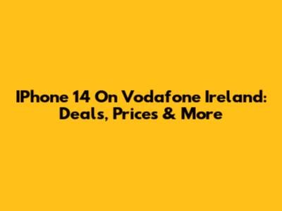 IPhone 14 On Vodafone Ireland: Deals, Prices & More
