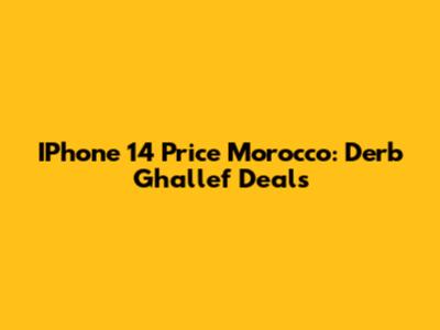 IPhone 14 Price Morocco: Derb Ghallef Deals