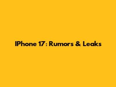 IPhone 17: Rumors & Leaks