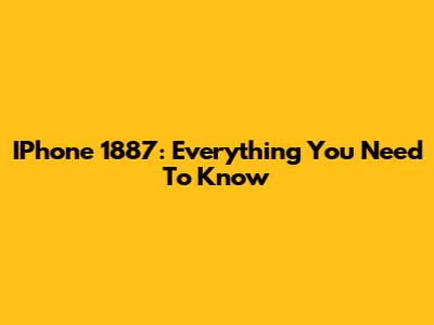 IPhone 1887: Everything You Need To Know