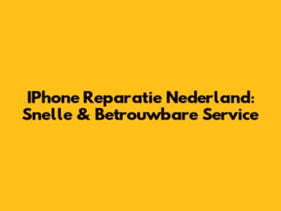 IPhone Reparatie Nederland: Snelle & Betrouwbare Service